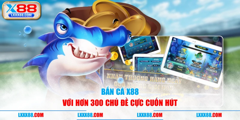 Bắn cá X88 với hơn 300 chủ đề cực cuốn hút