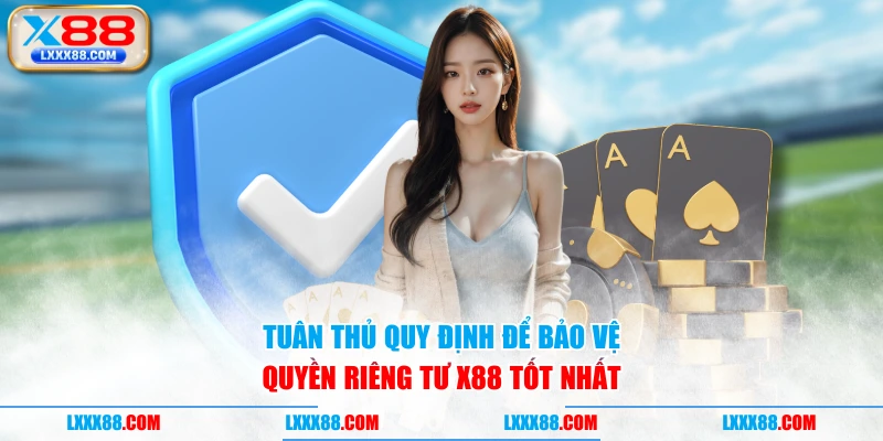 Tuân thủ quy định để bảo vệ quyền riêng tư X88 tốt nhất